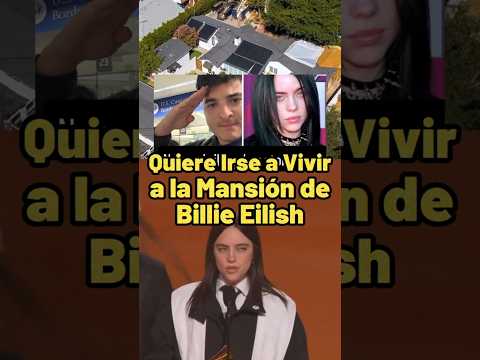 Quiere Irse a Vivir a la Mansión de Billie Eilish