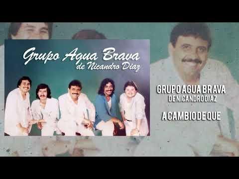 Grupo Agua Brava de Nicandro Diaz - A CAMBIO DE QUE