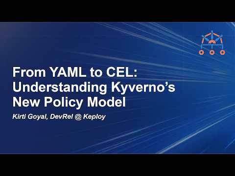 From YAML to CEL: Understanding Kyverno’s New Policy Model - Kirti Goyal, DevRel @Keploy