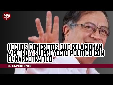 HECHOS CONCRETOS QUE RELACIONAN A PETRO Y A SU PROYECTO POLÍTICO CON EL NARCOTRÁFICO
