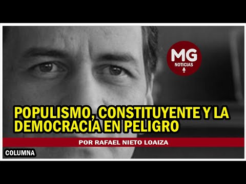 POPULISMO, CONSTITUYENTE Y LA DEMOCRACIA EN PELIGRO ? Por Rafael Nieto Loaiza