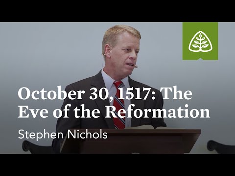 Stephen Nichols: October 30, 1517: The Eve of the Reformation