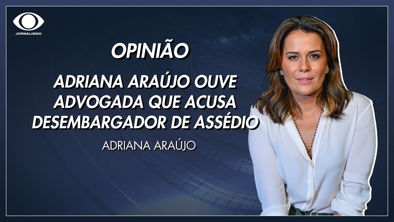 Adriana Araújo ouve advogada que acusa desembargador de assédio