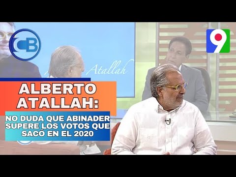 Alberto Atallah: No duda que Abinader supere la cantidad que votos que sacó en el 2020