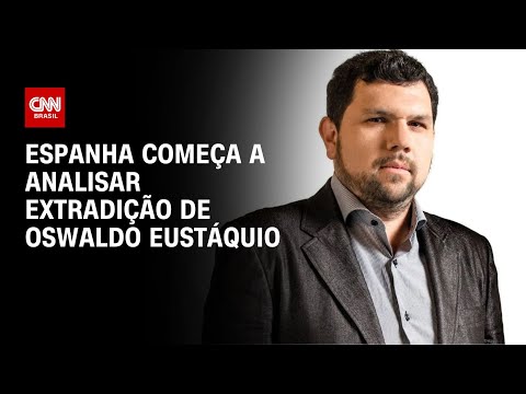 Espanha começa a analisar extradição de Oswaldo Eustáquio | LIVE CNN