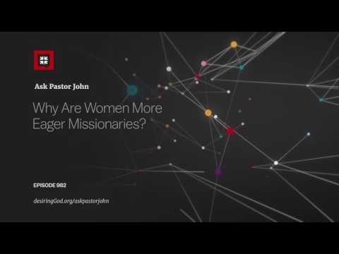 Why Are Women More Eager Missionaries? // Ask Pastor John