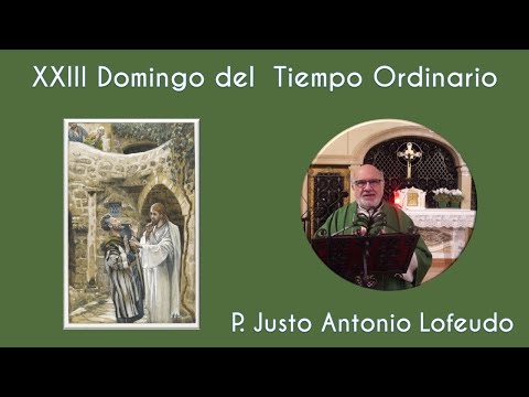 Vigesimotercer domingo del tiempo ordinario. P. Justo Antonio Lofeudo. (08.09.2024)