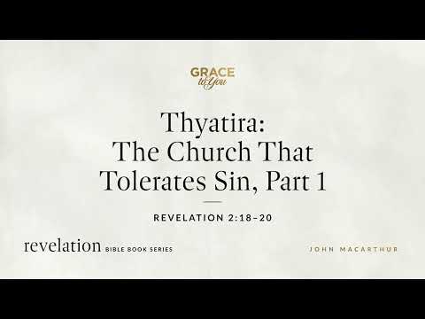Thyatira: The Church That Tolerates Sin, Part 1 (Revelation 2:18–20) John MacArthur