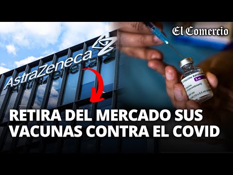 ASTRAZENECA retira su VACUNA CONTRA EL COVID-19 en el mundo tras caída de la demanda | El Comercio