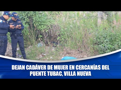 Dejan cadáver de mujer en cercanías del Puente Tubac, Villa Nueva