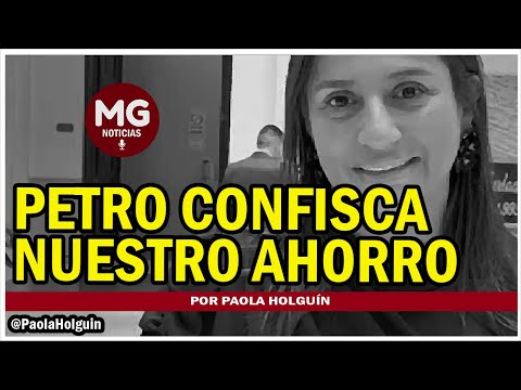 ¡ATENCIÓN COLOMBIA! Petro confisca nuestro ahorro  Columna Paola Holguín