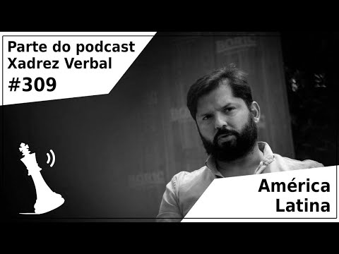 América Latina - Xadrez Verbal Podcast #309