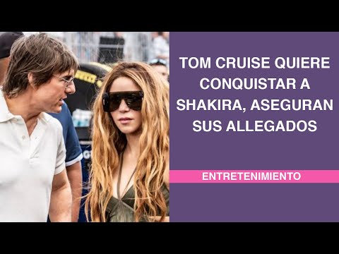 Tom Cruise quiere conquistar a Shakira, aseguran sus allegados