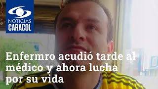 Enfermo de COVID-19 acudió tarde al médico y ahora lucha por su vida