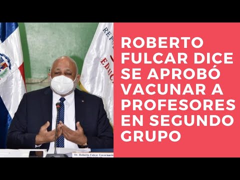 Roberto Fulcar dice que con Abinader se aprobó a personal docente para segundo grupo de vacunación