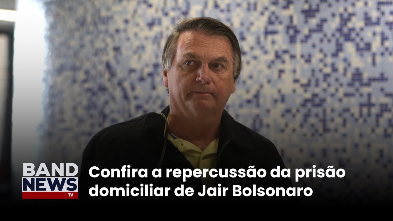 Confira a repercussão da prisão domiciliar de Jair Bolsonaro | BandNews TV