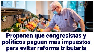 Proponen que congresistas y políticos paguen más impuestos para evitar reforma tributaria