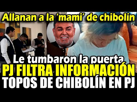 Fiscalía allana casa de la mami de chibolín y critican al PJ xq sus topos filtraron información