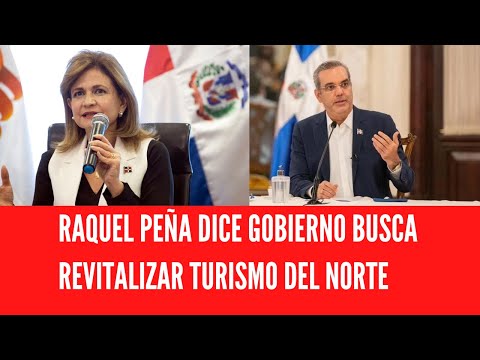RAQUEL PEÑA DICE GOBIERNO BUSCA REVITALIZAR TURISMO DEL NORTE