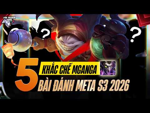 TOP 5 Tướng Khắc Chế Mganga, Bài Đánh Meta S3 2026, TNG