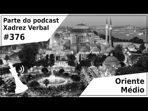 Oriente Médio  - Xadrez Verbal Podcast #376