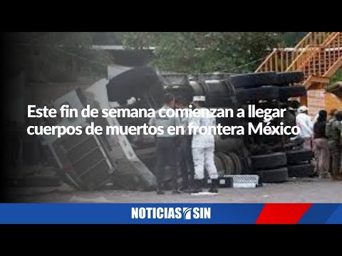 Este fin de semana comienzan a llegar cuerpos de muertos en frontera México