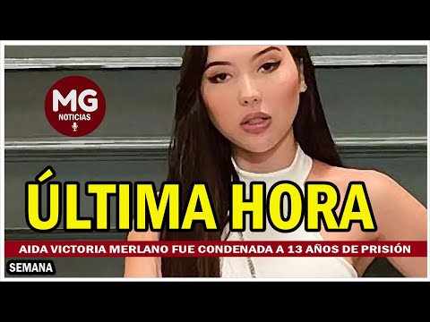 ÚLTIMA HORA  AIDA VICTORIA MERLANO CONDENADA A 13 AÑOS DE PRISIÓN