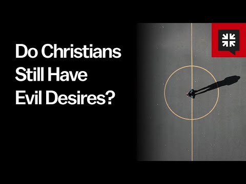 Do Christians Still Have Evil Desires?