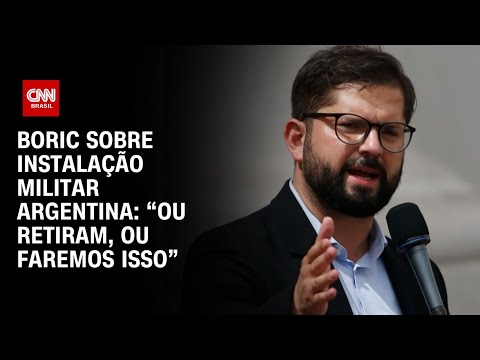 Boric sobre instalação militar argentina: “Ou retiram, ou faremos isso”