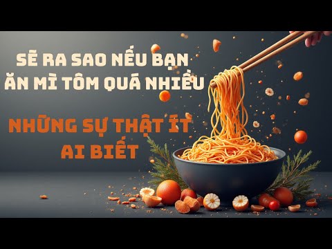 Sẽ ra sao nếu bạn ăn mì tôm quá nhiều - Nó có hại như mọi người vẫn nghĩ ?