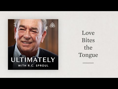 Love Bites the Tongue: Ultimately with R.C. Sproul