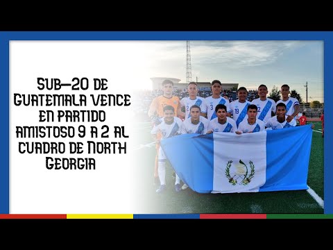 Selección Sub-20 de Guatemala vence en partido amistoso 9 a 2 al North Georgia