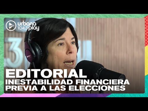 Editorial de María O'Donnell: Inestabilidad financiera previa a las elecciones #DeAcáEnMás
