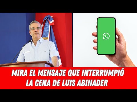 MIRA EL MENSAJE QUE INTERRUMPIÓ LA CENA DE LUIS ABINADER