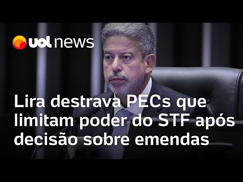 Lira destrava PECs que limitam poder do STF após decisão sobre emendas