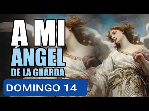 ORACIÓN AL ÁNGEL DE LA GUARDA.  DOMINGO 14 DE JULIO DE 2024.