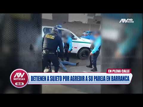Barranca: Detienen a sujeto que fue captado agrediendo a su pareja en plena vía pública