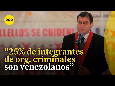 El 25% de integrantes de organizaciones criminales son venezolanos, indica Jorge Chávez Cotrina