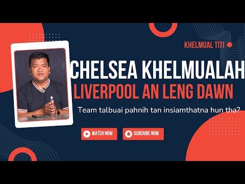 Tlawmna nun neitu Liverpool - beisei phak lo Chelsea khelmualah an leng dawn
