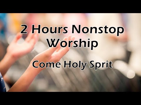 2 Hours Nonstop Worship - Come Holy Spirit - (with Lyrics)