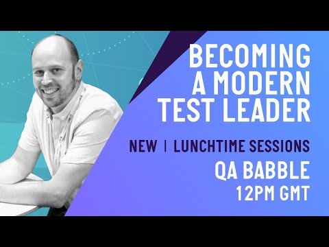 | Lunchtime Sessions | Becoming a Modern Test Leader - QA Babble - May 2020