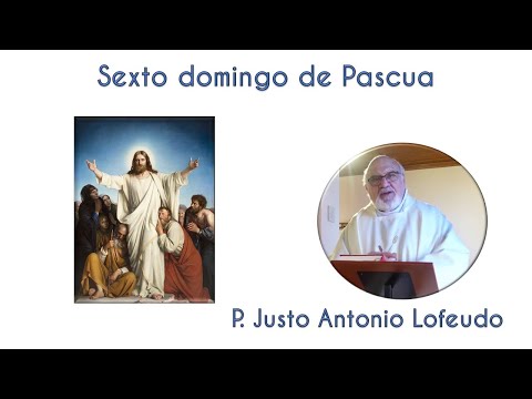 Sexto domingo de Pascua. P. Justo Antonio Lofeudo. (05.05.2024)