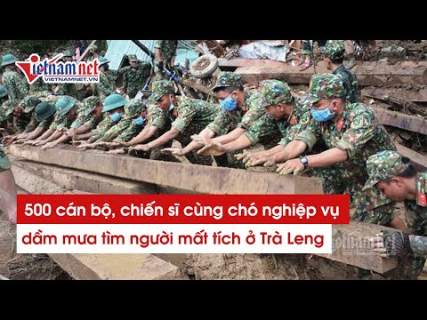 500 cán bộ, chiến sĩ cùng chó nghiệp vụ dầm mưa tiếp tục tìm người mất tích ở Trà Leng