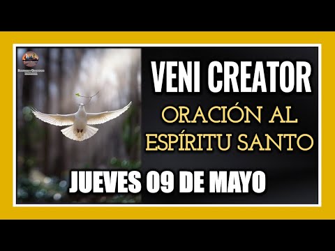 VENI CREATOR ORACIÓN AL ESPÍRITU SANTO INVOCACIÓN AL ESPÍRITU SANTO JUEVES 09 DE MAYO DE 2024