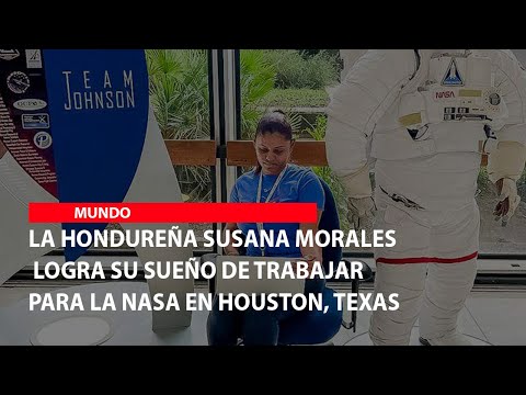 La hondureña Susana Morales logra su sueño de trabajar para la Nasa en Houston, Texas