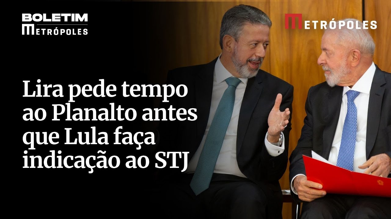 Lira pede tempo ao Planalto antes que Lula faça indicação ao STJ