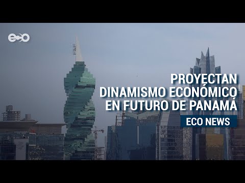 Proyectan dinamismo económico en el futuro de Panamá | ECO News
