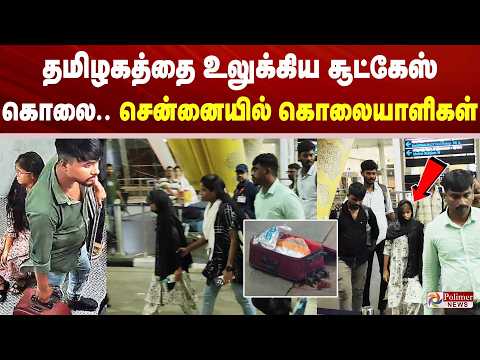 கர்ப்பிணி காதலியை கொன்று சூட்கேசில் அடைத்து அனுப்பிய சம்பவம். சென்னைக்கு அழைத்துவரப்பட்ட கொலையாளிகள்