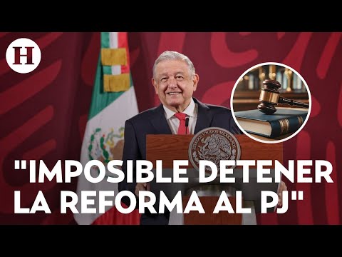 No hay fundamento legal: AMLO descarta que la oposición pueda detener la reforma al PJ