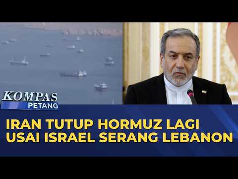 Iran Tutup Selat Hormuz Lagi Usai Israel Serang Lebanon | KOMPAS PETANG